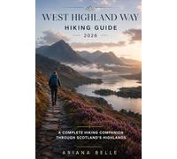WEST HIGHLAND WAY HIKING GUIDE 2026: A Complete Hiking Companion Through Scotland’s Highlands: 45 (Wanderfar: A Global Hiking Companion Series)