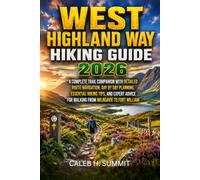WEST HIGHLAND WAY HIKING GUIDE 2026: A Complete Trail Companion with Detailed Route Navigation, Day by Day Planning, Essential Hiking Tips, and Expert Advice for Walking from Milngavie to Fort William