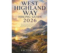 WEST HIGHLAND WAY HIKING GUIDE 2026: Plan Your Journey with Practical Advice, Detailed Route Guides, and Local Insights Along Scotland's Most Iconic Long-Distance Trail