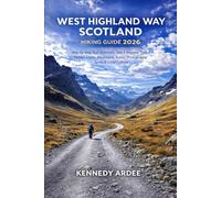 WEST HIGHLAND WAY SCOTLAND HIKING GUIDE 2026: Step-by-Step Trail Directions, Solo & Beginner Tips, Hidden Lochs, Mountains, Scenic Photography Spots & Local Culture (Looming Horizons 2025)
