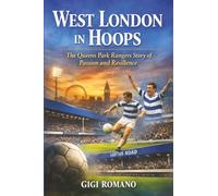 West London in Hoops: The Queens Park Rangers Story of Passion and Resilience