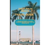 WEST PALM BEACH TRAVEL GUIDE: Discover Florida’s Luxury Paradise, Beaches, Nightlife And Hidden Gems (Looming Horizons 2025)