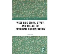 West Side Story, Gypsy, and the Art of Broadway Orchestration (Routledge Research in Music)