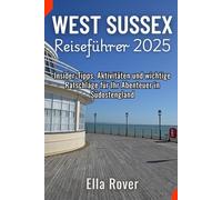 West Sussex Reiseführer 2025: Insider-Tipps, Aktivitäten und wichtige Ratschläge für Ihr Abenteuer in Südostengland