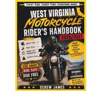 WEST VIRGINIA MOTORCYCLE RIDER’S HANDBOOK 2026-2027: EVERY RIDE, EVERY TIME, EVERYONE HOME YOUR JOURNEY,YOUR FREEDOM, YOUR RESPONSIBILITY