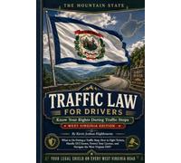 West Virginia Traffic Law for Drivers: Know Your Rights During Traffic Stops: What to Do During a Traffic Stop, How to Fight Tickets, Survive a DUI, ... Rights A Driver's Guide to Traffic Stops)