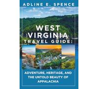 West Virginia Travel Guide:: Adventure, Heritage, and the Untold Beauty of Appalachia