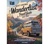 WEST VIRGINIA WANDERLUST TRAVEL GUIDE 2025-2026: Discover Parks, Heritage Sites, and Adventure Destinations Across West Virginia