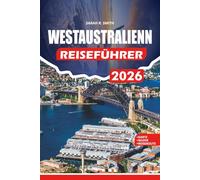 WESTAUSTRALIEN REISEFÜHRER 2026: Ein praktischer Führer zu Perth, dem Ningaloo Reef, Margaret River, ikonischen Stränden, Nationalparks, indigener ... und Wein sowie kluge Tipps zur Reiseplanung