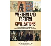 Western and Eastern Civilizations: A Captivating Guide to the Pivotal Moments and Enduring Traditions of Philosophy, Religion, and Governance (Empires in History)