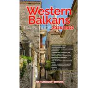 WESTERN BALKANS TRAVEL GUIDE 2026/2027: From Arrival to Departure, a Well-Detailed Guide to Help You Know WESTERN BALKANS in Half the Time with Easy ... Budget Advice, and Top Attractions.