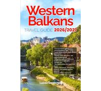 WESTERN BALKANS TRAVEL GUIDE 2026/2027: From Arrival to Departure, a Well-Detailed Guide to Help You Know THE WESTERN BALKANS in Half the Time with ... Transport, Budget Advice, and Top Attractions