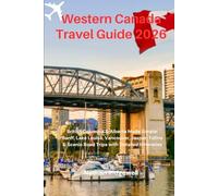 Western Canada Travel Guide 2026: British Columbia & Alberta Made Simple: Banff, Lake Louise, Vancouver, Jasper, Tofino & Scenic Road Trips with Detailed Itineraries