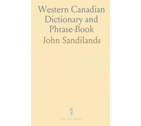 Western Canadian Dictionary and Phrase-Book: Guide for Newcomers on Canadianisms, Colloquialisms, and Essential Info