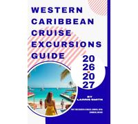 Western Caribbean Cruise Excursions Guide 2026-2027: First-Time Cruisers & Families, Carnival, Royal Caribbean, and MSC (Larris Smith’s Cruise & Travel Companion Series)