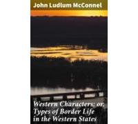 Western Characters; Or Types Of Border Life In The Western States (ebo