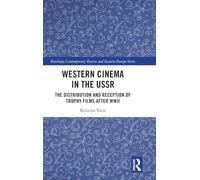 Western Cinema in the USSR: The Distribution and Reception of Trophy Films after WWII (Routledge Contemporary Russia and Eastern Europe Series)