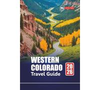 WESTERN COLORADO TRAVEL GUIDE 2026: Plan Scenic Road Trips, Mountain Adventures, Hiking Trails, National Parks, and Hidden Gems in the Rockies