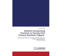 Western Conducting Practices in Twenty First Century Southern Nigeria: Conducting Practices, Concepts; and the Theory of Conducting Dynamism Second Edition