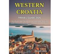 WESTERN CROATIA TRAVEL GUIDE 2026: Istria, Rijeka, Zadar, Split and the Dalmatian Islands; Practical routes, costs, smart planning for island hopping and local travel advice