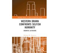 Western Drama Confronts Selfish Humanity: Dramatic Altruisms (Routledge Advances in Theatre & Performance Studies)