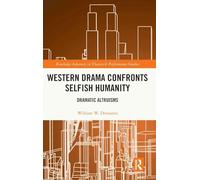 Western Drama Confronts Selfish Humanity: Dramatic Altruisms (Routledge Advances in Theatre & Performance Studies)