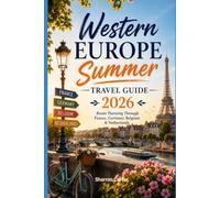 Western Europe Summer Travel Guide 2026: Route Planning Through France, Germany, Belgium & Netherlands (2026 Travel, Vacation and Tour Guides)