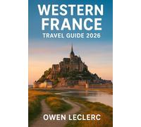 WESTERN FRANCE TRAVEL GUIDE 2026: Explore Brittany, Normandy, Loire, Bordeaux & The Basque Coast - Culture, Cuisine & Adventure Awaits
