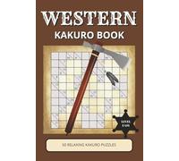 Western Kakuro Book: 50 Relaxing Number Logic Puzzles Inspired by Cowboys, Frontier Life & the Wild West | Easy Large Print | Gift for Kids, Adults & Seniors (Western Puzzle Collection)