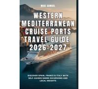 Western Mediterranean Cruise Ports Travel Guide 2026-2027: Discover Spain, France & Italy with Self-Guided Shore Excursions and Local Insights (European Travel books & Christmas Guides)
