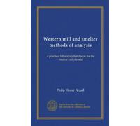 Western mill and smelter methods of analysis: a practical laboratory handbook for the assayer and chemist
