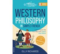 Western Philosophy in Simple French: Learn French the Fun Way with Topics that Matter (Topics that Matter: French Edition)