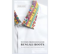Western Professionalism, Bengali Roots: The Global Bengali's guide to International Success