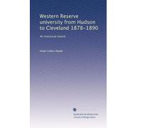 Western Reserve university from Hudson to Cleveland 1878-1890: An historical sketch,