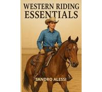 Western Riding Essentials: Foundations, Gear, Techniques, and Training for Modern Western Riders