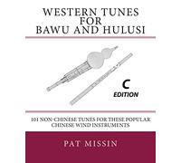 Western Tunes for Bawu and Hulusi - C Edition: 101 Non-Chinese Tunes For These Popular Chinese Wind Instruments