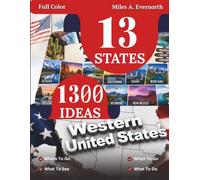 WESTERN UNITED STATES TRAVEL GUIDE: 13 States, 1,300 Ideas: Where To Go, When To Go, What To See, What To Do