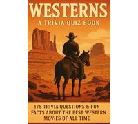 WESTERNS - A Trivia Quiz Book: 175 Trivia Questions & Fun Facts About The Best Western Movies Of All Time