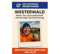 Westerwald: Wind, Ton und Landschaft mit kerniger Zurückhaltung. Der erfundene Reiseführer