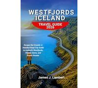WESTFJORDS ICELAND TRAVEL GUIDE 2026: Escape the Crowds: A Detailed Road Trip Guide to Iceland’s Westfjords, Hidden Gems, and Scenic Routes