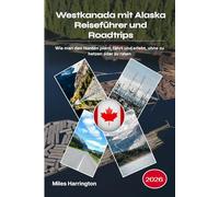 Westkanada mit Alaska Reiseführer und Roadtrips 2026: Wie man den Norden plant, fährt und erlebt, ohne zu hetzen oder zu raten