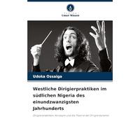 Westliche Dirigierpraktiken im südlichen Nigeria des einundzwanzigsten Jahrhunderts: Dirigierpraktiken, Konzepte und die Theorie der Dirigierdynamik