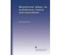 Westminster abbey, its architecture, history and monuments: Volume 1