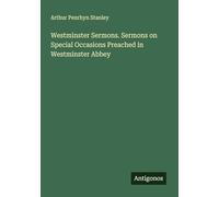 Westminster Sermons. Sermons on Special Occasions Preached in Westminster Abbey