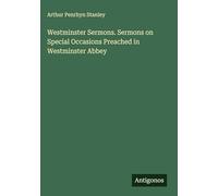 Westminster Sermons. Sermons on Special Occasions Preached in Westminster Abbey