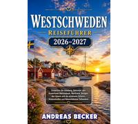 WESTSCHWEDEN REISEFÜHRER 2026/2027: Entdecken Sie Göteborg, Bohuslän, den Kosterhavet-Nationalpark, Marstrand, Smögen, den Vänern und die schönsten Schären, Küstenstraßen und Naturerlebnisse Schwedens