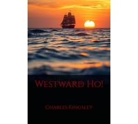 Westward Ho!: A Classic Elizabethan Adventure of the Spanish Main