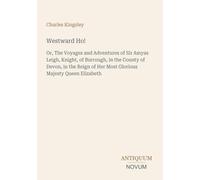 Westward Ho!: Or, The Voyages and Adventures of Sir Amyas Leigh, Knight, of Burrough, in the County of Devon, in the Reign of Her Most Glorious Majesty Queen Elizabeth