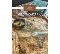 Westward Ho!: The Voyages and Adventures of Sir Amyas Leigh, Knight, of Burrough, in the County of Devon, in the Reign of Her Most Glorious Majesty Queen Elizabeth