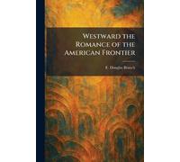 Westward the Romance of the American Frontier